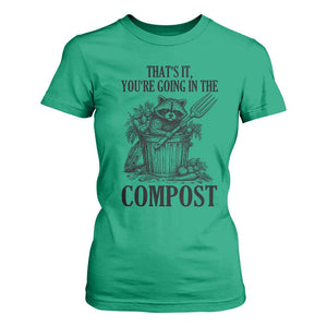 That's It You're Going in the Compost T Shirt For Women Funny Raccoon Gardener Meme TS14 Irish Green Print Your Wear
