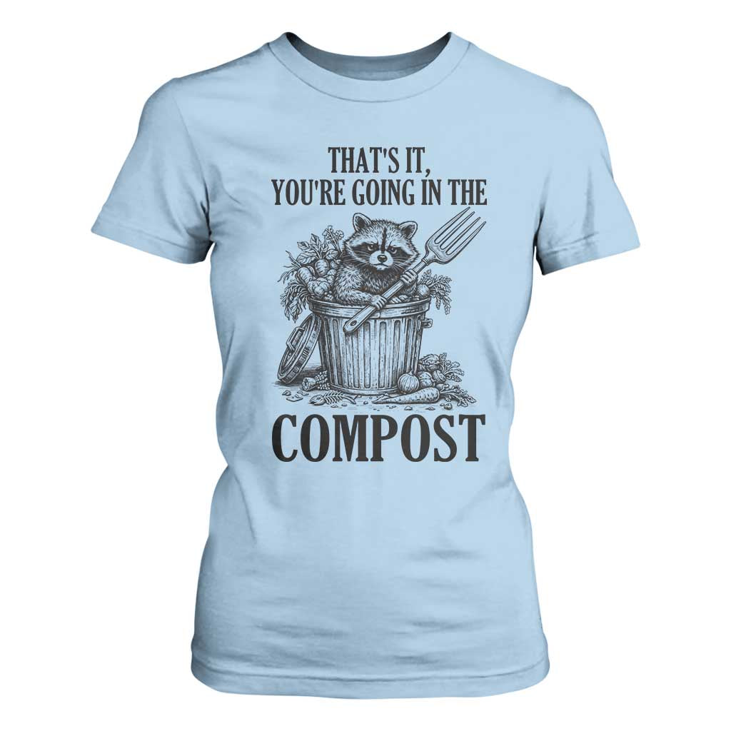 That's It You're Going in the Compost T Shirt For Women Funny Raccoon Gardener Meme TS14 Light Blue Print Your Wear