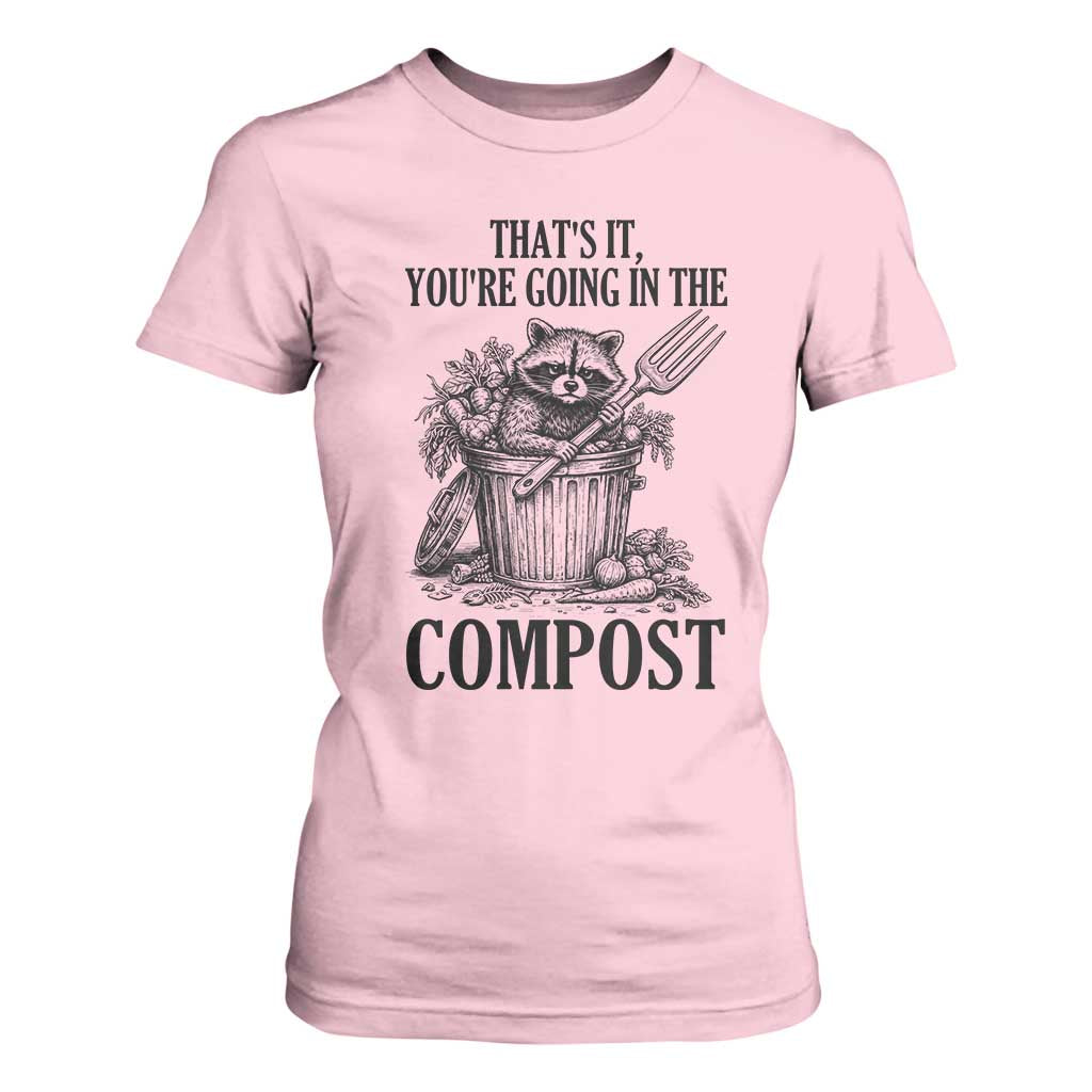 That's It You're Going in the Compost T Shirt For Women Funny Raccoon Gardener Meme TS14 Light Pink Print Your Wear