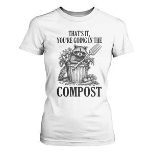 That's It You're Going in the Compost T Shirt For Women Funny Raccoon Gardener Meme TS14 White Print Your Wear