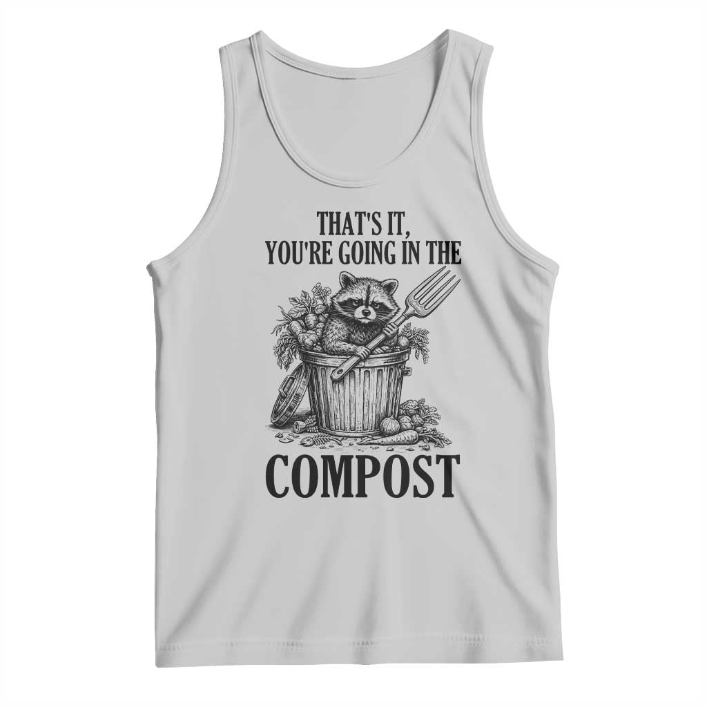 That's It You're Going in the Compost Tank Top Funny Raccoon Gardener Meme TS14 Ash Print Your Wear