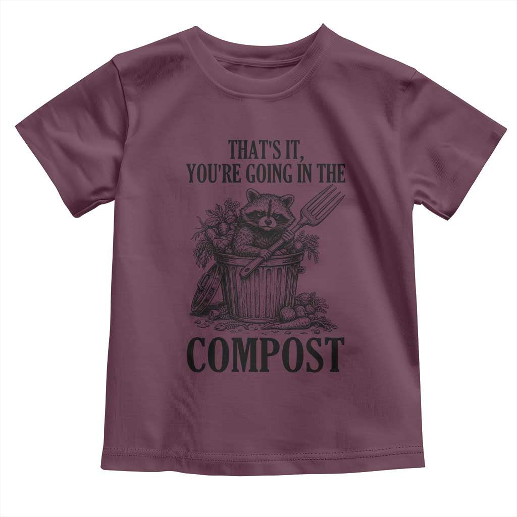 That's It You're Going in the Compost Toddler T Shirt Funny Raccoon Gardener Meme TS14 Maroon Print Your Wear