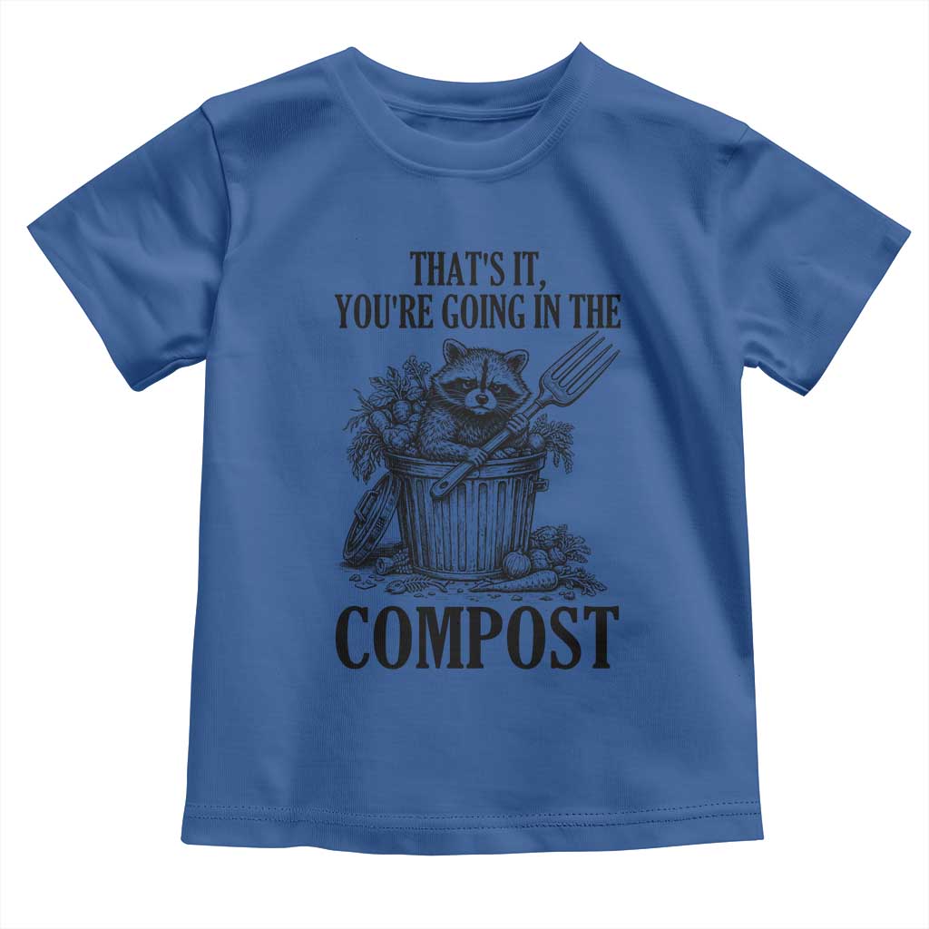 That's It You're Going in the Compost Toddler T Shirt Funny Raccoon Gardener Meme TS14 Royal Blue Print Your Wear