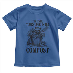 That's It You're Going in the Compost Toddler T Shirt Funny Raccoon Gardener Meme TS14 Royal Blue Print Your Wear