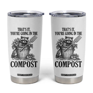 That's It You're Going in the Compost Tumbler Cup Funny Raccoon Gardener Meme TS14 White Print Your Wear
