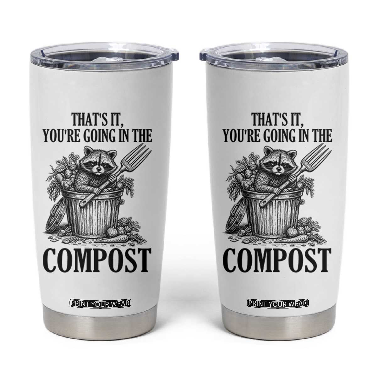That's It You're Going in the Compost Tumbler Cup Funny Raccoon Gardener Meme TS14 White Print Your Wear