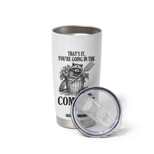 That's It You're Going in the Compost Tumbler Cup Funny Raccoon Gardener Meme TS14 Print Your Wear