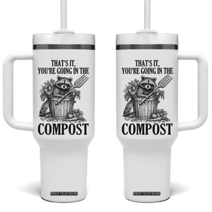 That's It You're Going in the Compost Tumbler With Handle Funny Raccoon Gardener Meme TS14 One Size: 40 oz White Print Your Wear
