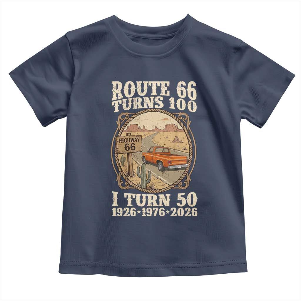 Highway 66 Turn 100 I Turn 50 Toddler T Shirt Vintage 100 Years 100 Year Centennial Anniversary Souvenir 1926-2026 TS14 Navy Print Your Wear