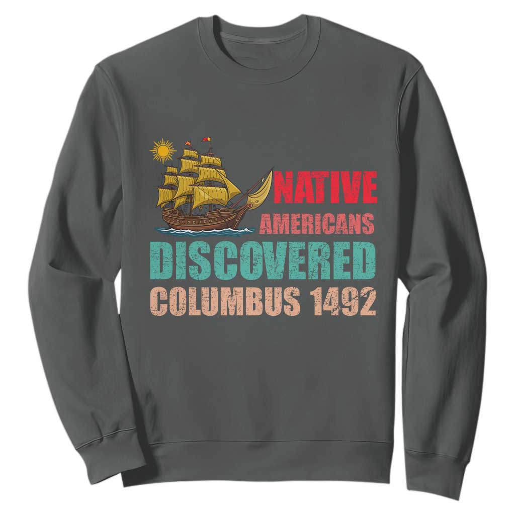 Native American Discovered Columbus 1492 Sweatshirt Indigenous People TS14 Dark Heather Print Your Wear