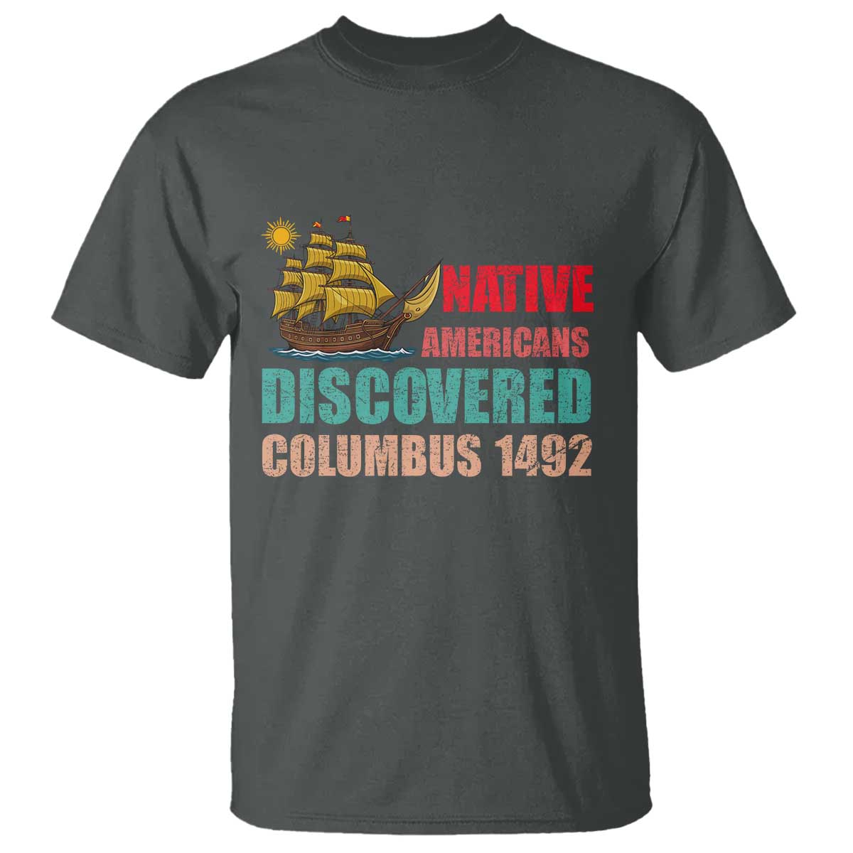 Native American Discovered Columbus 1492 T Shirt Indigenous People TS14 Dark Heather Print Your Wear