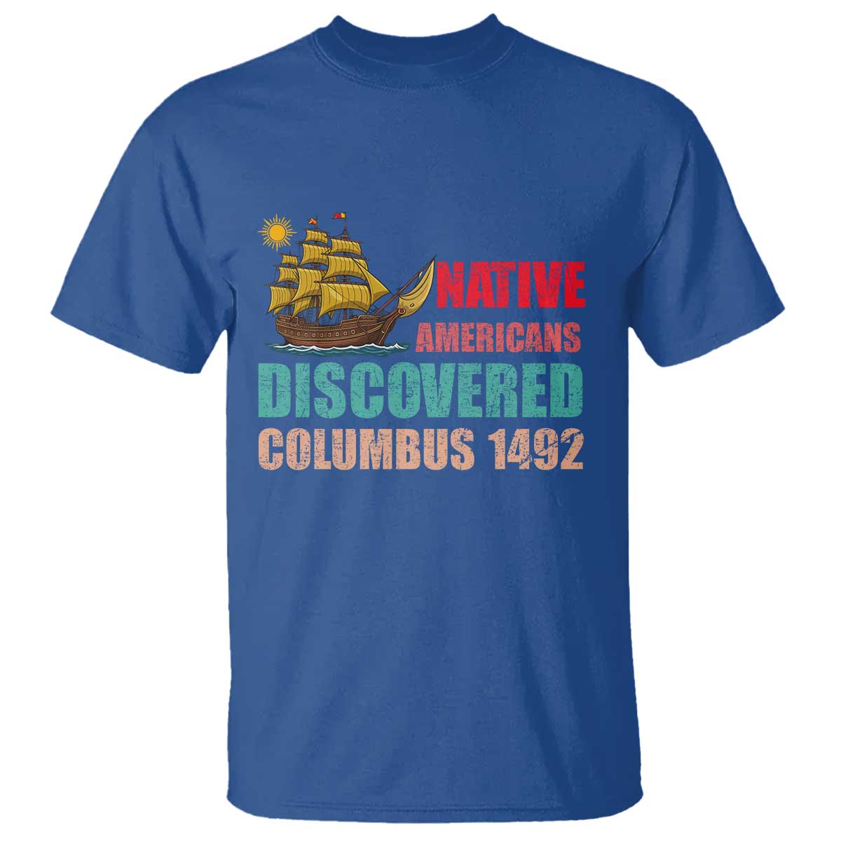 Native American Discovered Columbus 1492 T Shirt Indigenous People TS14 Royal Blue Print Your Wear