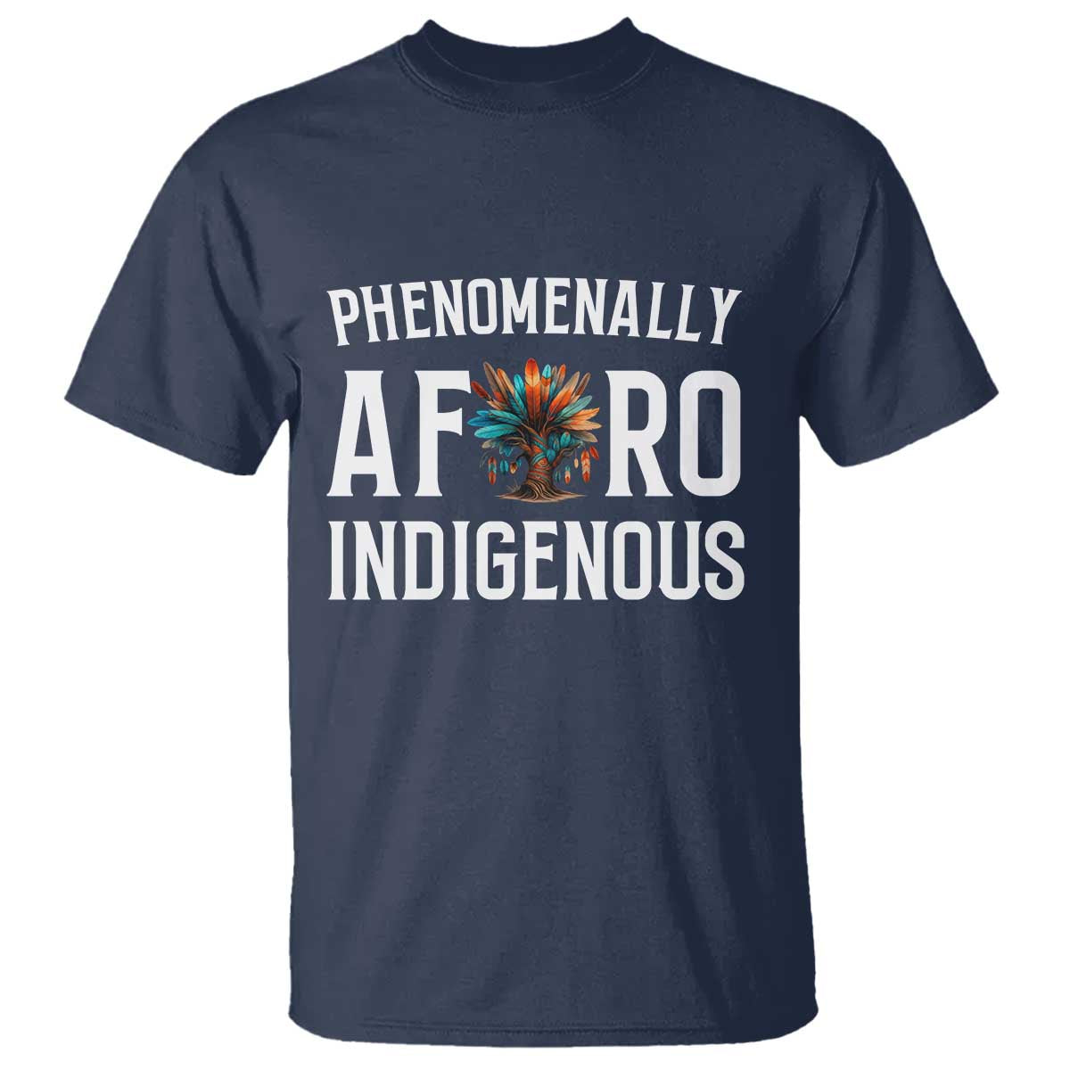 Afro Indigenous Native Pride Phenomenally Indigenous People T Shirt TS14 Navy Print Your Wear