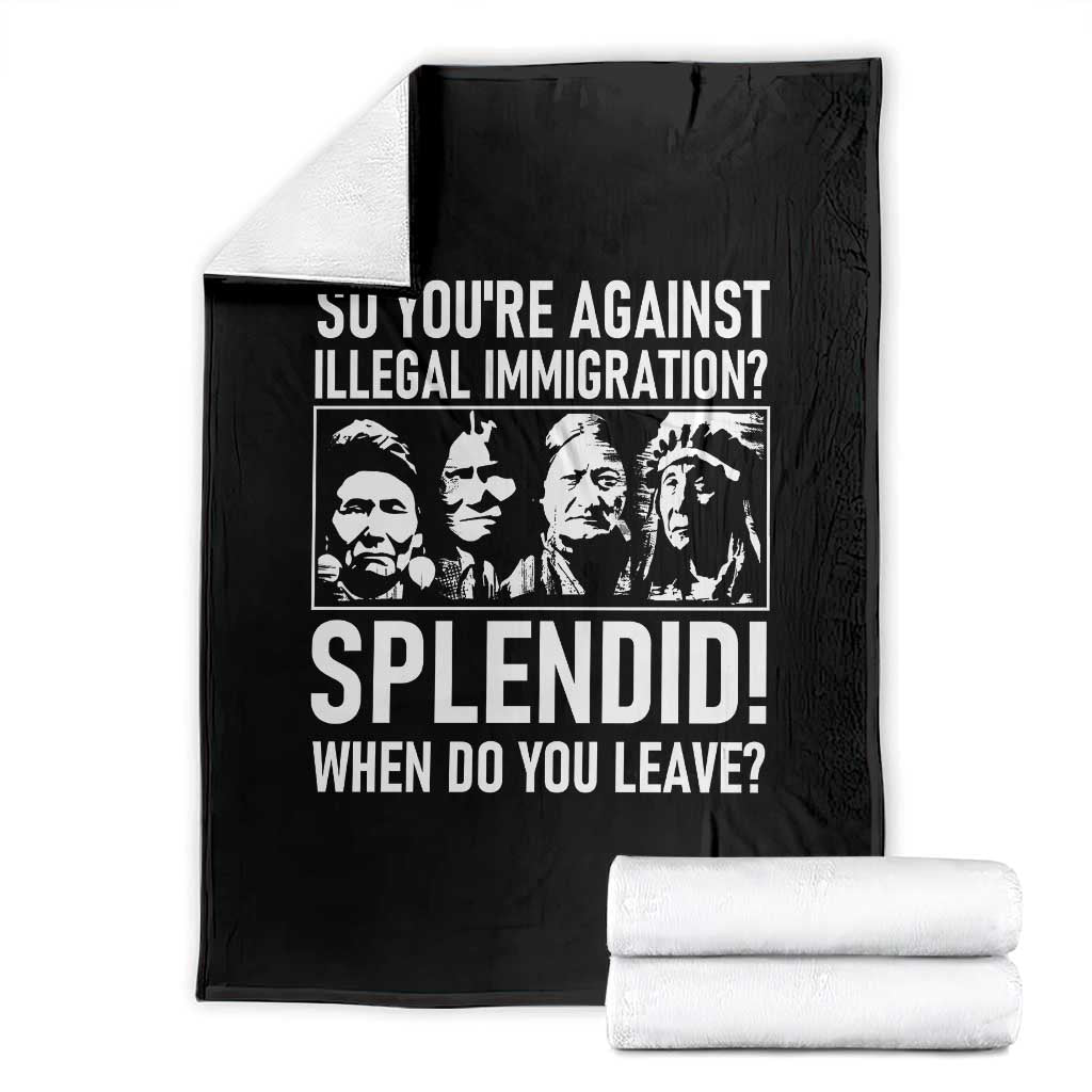 Funny Native American Throw Blanket So You Are Against Illegal Immigration Splendid When Do You Leave TS14 Black Print Your Wear