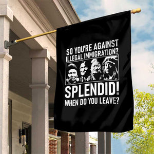 Funny Native American Garden Flag So You Are Against Illegal Immigration Splendid When Do You Leave TS14 Print Your Wear