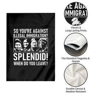 Funny Native American Garden Flag So You Are Against Illegal Immigration Splendid When Do You Leave TS14 Print Your Wear