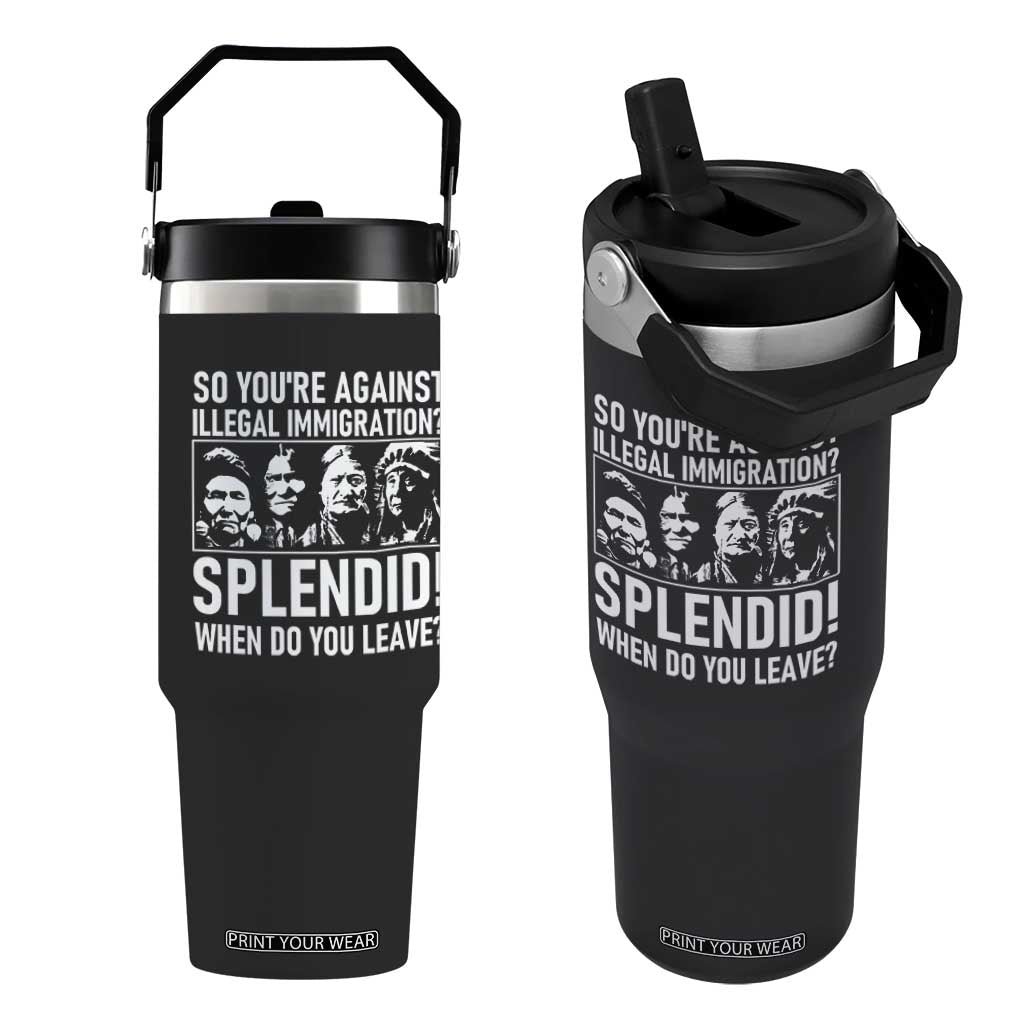 Funny Native American Flip Straw Tumbler So You Are Against Illegal Immigration Splendid When Do You Leave TS14 One Size: 30 oz Black Print Your Wear