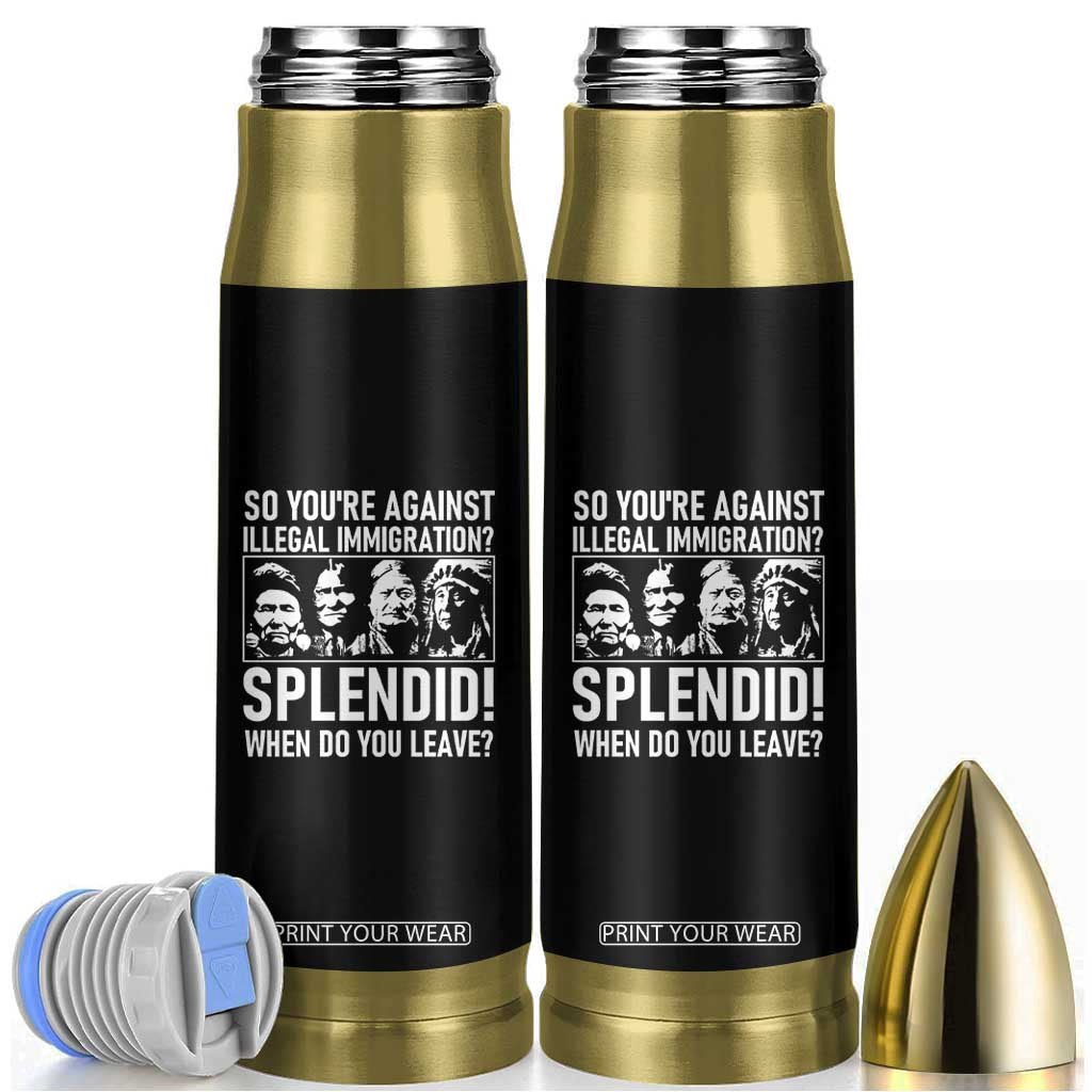 Funny Native American Bullet Tumbler So You Are Against Illegal Immigration Splendid When Do You Leave TS14 Black Print Your Wear
