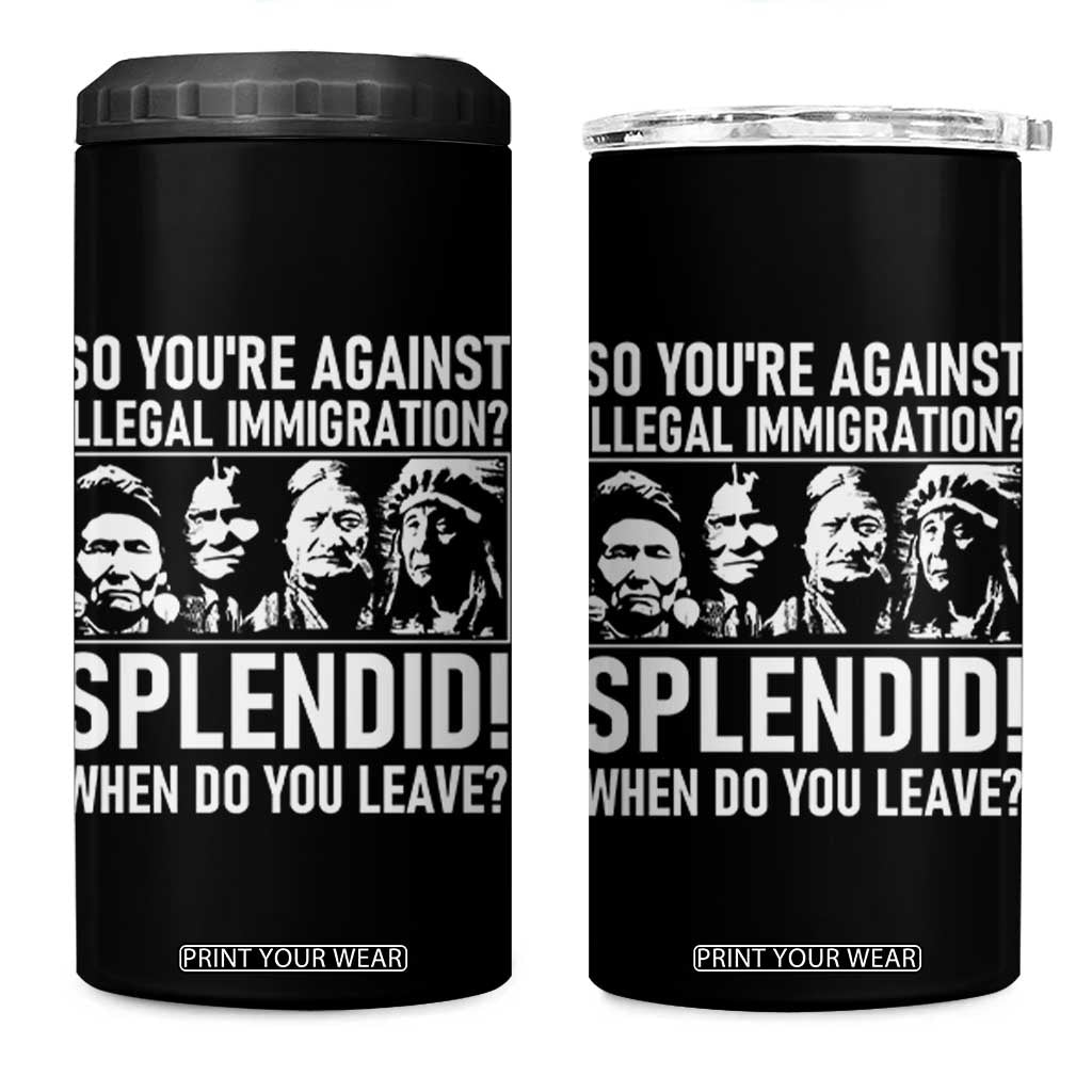 Funny Native American 4 in 1 Can Cooler Tumbler So You Are Against Illegal Immigration Splendid When Do You Leave TS14 One Size: 16 oz Black Print Your Wear