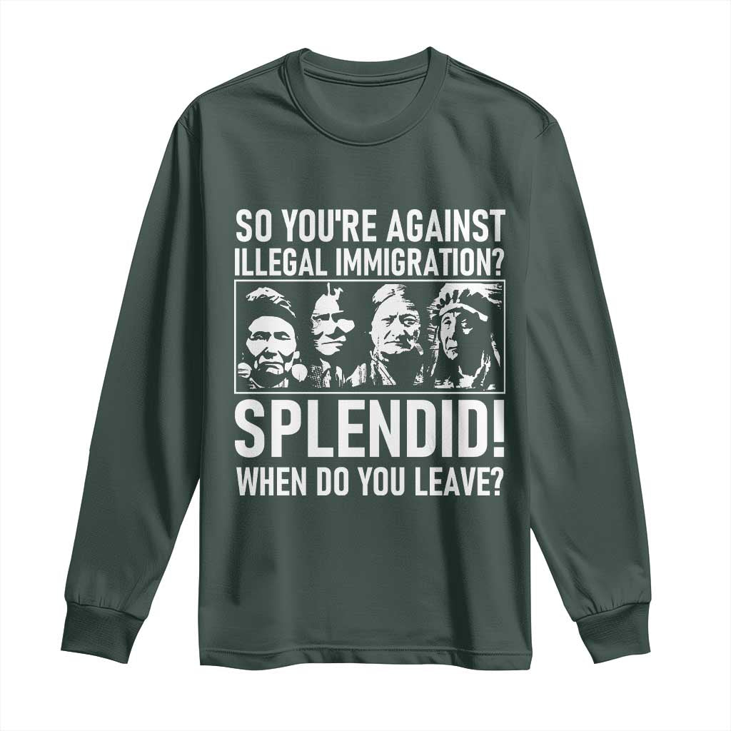 Funny Native American Long Sleeve Shirt So You Are Against Illegal Immigration Splendid When Do You Leave TS14 Dark Forest Green Print Your Wear
