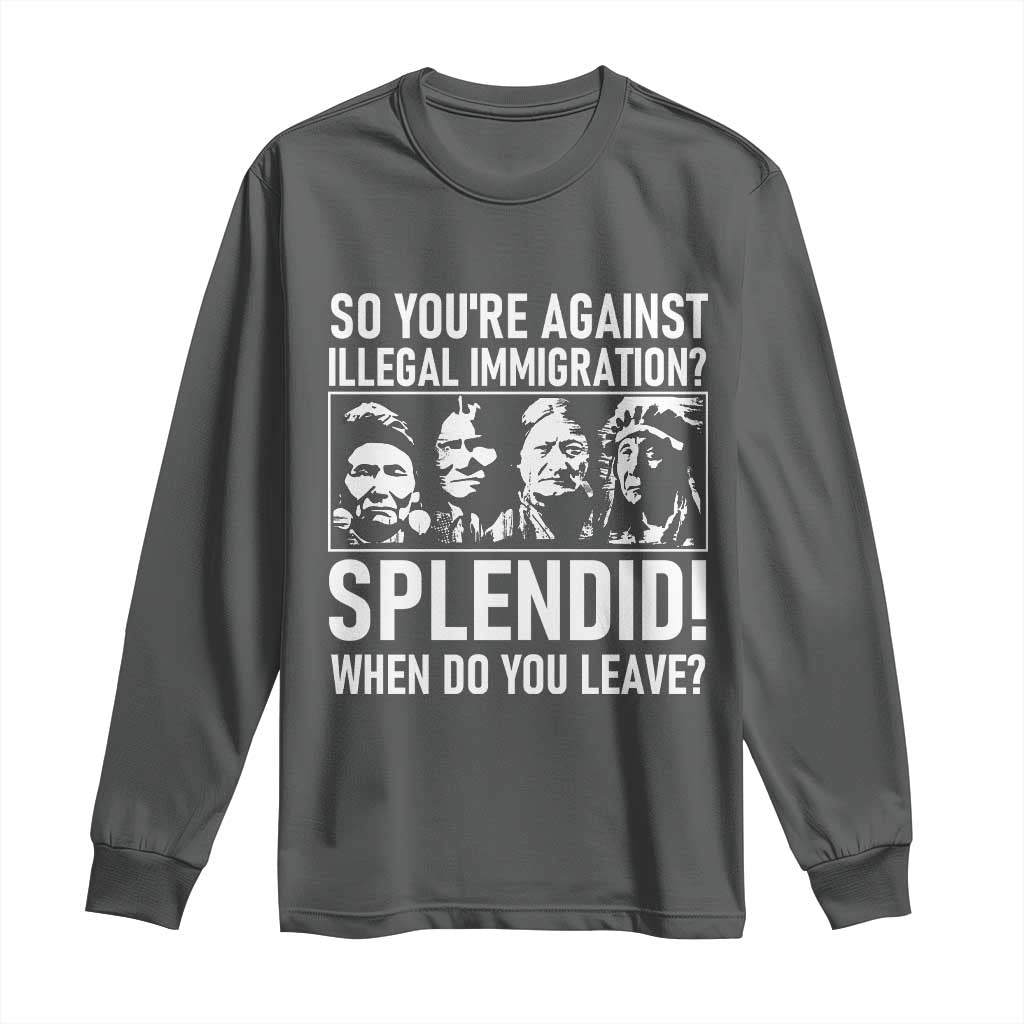 Funny Native American Long Sleeve Shirt So You Are Against Illegal Immigration Splendid When Do You Leave TS14 Dark Heather Print Your Wear