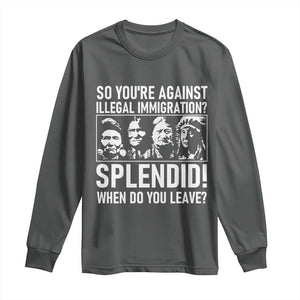 Funny Native American Long Sleeve Shirt So You Are Against Illegal Immigration Splendid When Do You Leave TS14 Dark Heather Print Your Wear