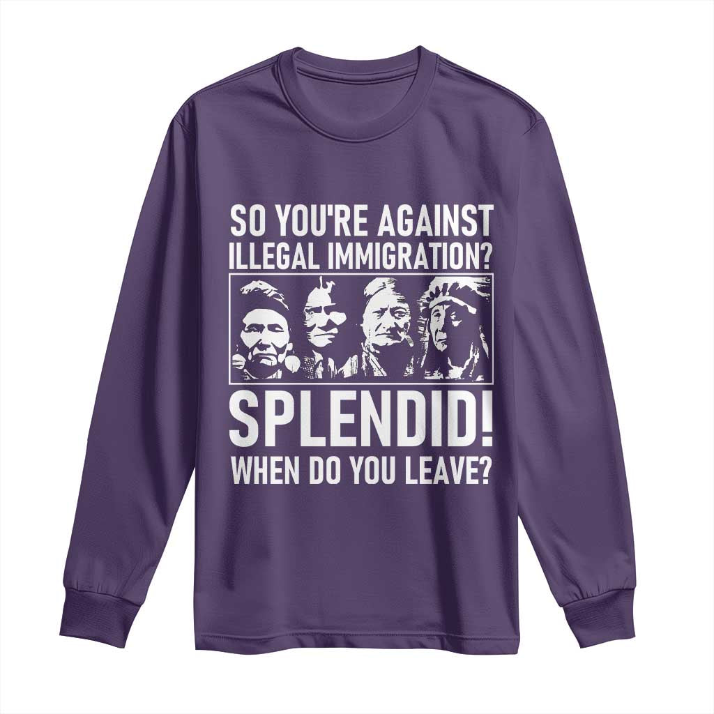 Funny Native American Long Sleeve Shirt So You Are Against Illegal Immigration Splendid When Do You Leave TS14 Purple Print Your Wear