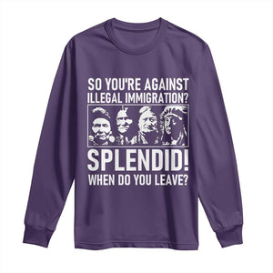 Funny Native American Long Sleeve Shirt So You Are Against Illegal Immigration Splendid When Do You Leave TS14 Purple Print Your Wear