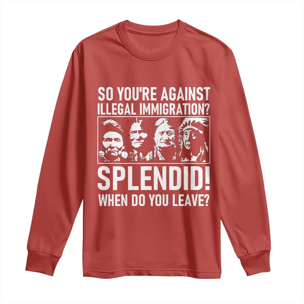 Funny Native American Long Sleeve Shirt So You Are Against Illegal Immigration Splendid When Do You Leave TS14 Red Print Your Wear