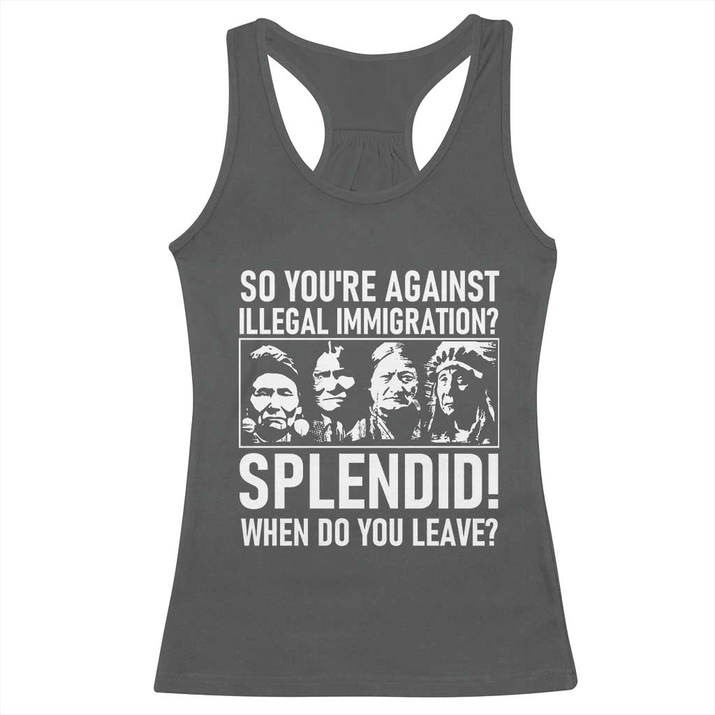 Funny Native American Racerback Tank Top So You Are Against Illegal Immigration Splendid When Do You Leave TS14 Dark Heather Print Your Wear