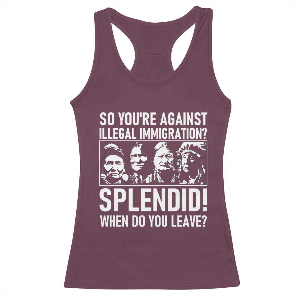 Funny Native American Racerback Tank Top So You Are Against Illegal Immigration Splendid When Do You Leave TS14 Maroon Print Your Wear