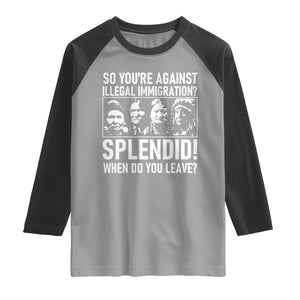 Funny Native American Raglan Shirt So You Are Against Illegal Immigration Splendid When Do You Leave TS14 Sport Gray Black Print Your Wear
