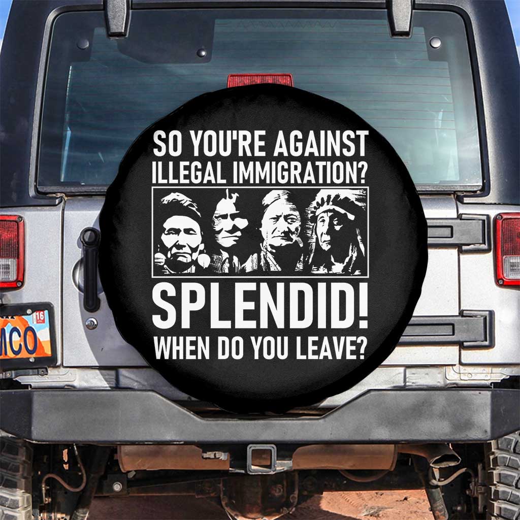 Funny Native American Spare Tire Cover So You Are Against Illegal Immigration Splendid When Do You Leave TS14 No hole Black Print Your Wear