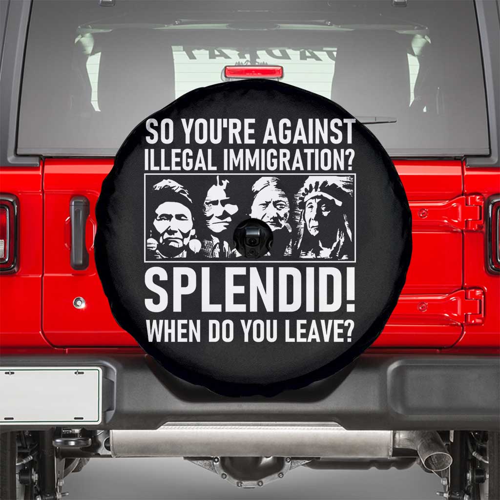 Funny Native American Spare Tire Cover So You Are Against Illegal Immigration Splendid When Do You Leave TS14 Black Print Your Wear