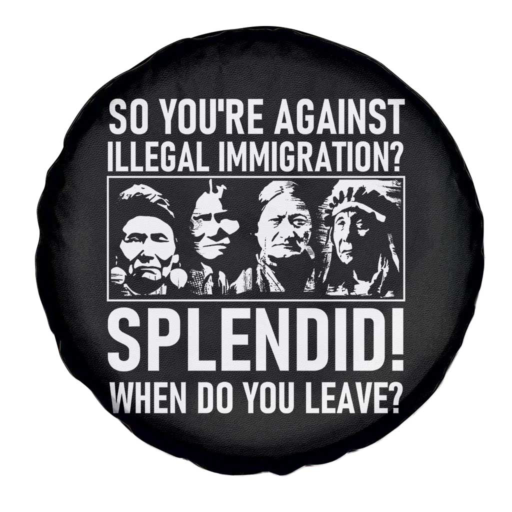 Funny Native American Spare Tire Cover So You Are Against Illegal Immigration Splendid When Do You Leave TS14 Print Your Wear