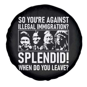 Funny Native American Spare Tire Cover So You Are Against Illegal Immigration Splendid When Do You Leave TS14 Print Your Wear