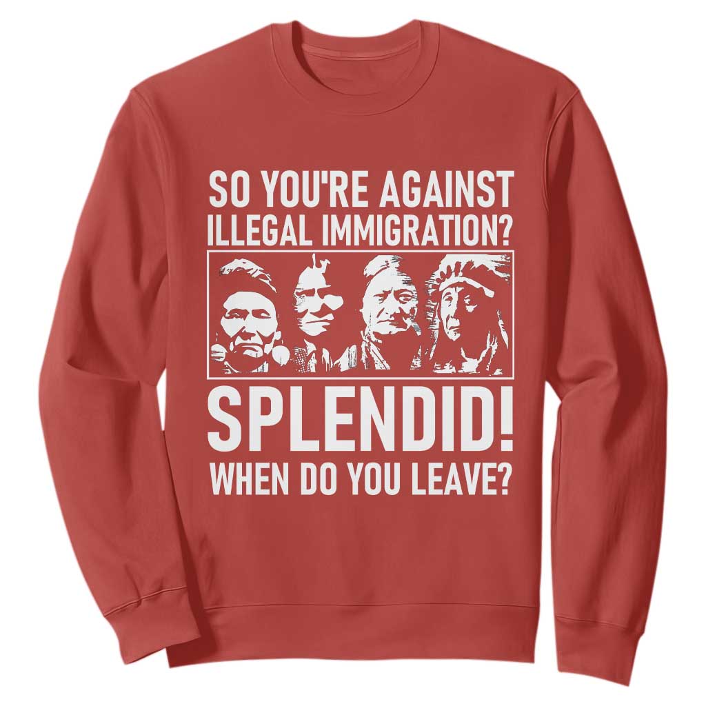 Funny Native American Sweatshirt So You Are Against Illegal Immigration Splendid When Do You Leave TS14 Red Print Your Wear
