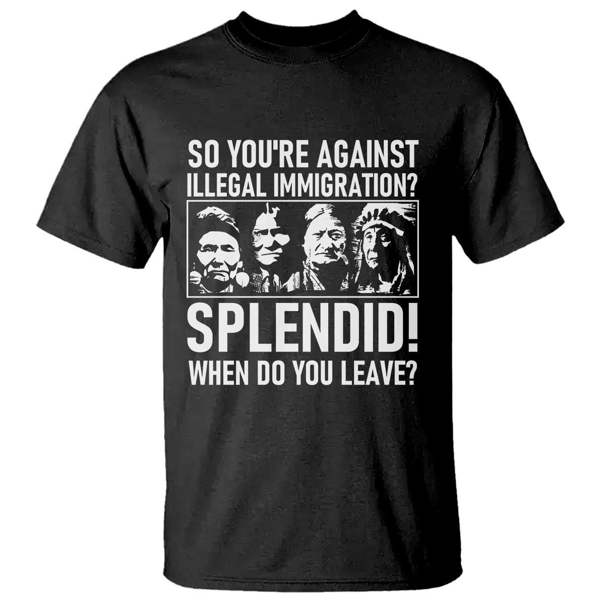 Funny Native American T Shirt So You Are Against Illegal Immigration Splendid When Do You Leave TS14 Black Print Your Wear