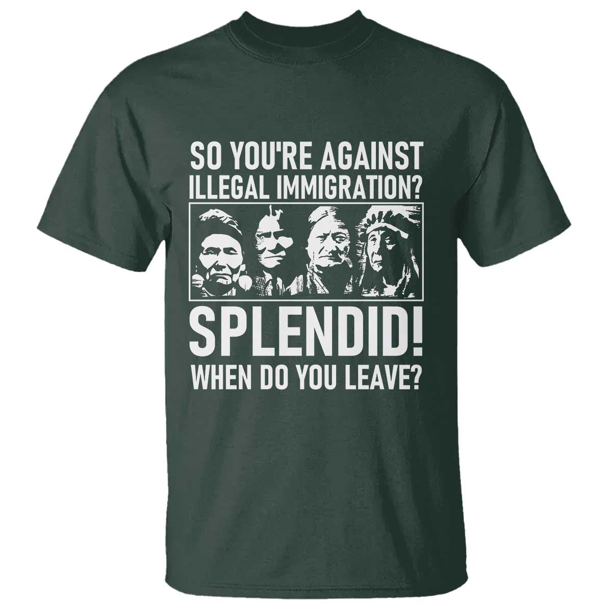 Funny Native American T Shirt So You Are Against Illegal Immigration Splendid When Do You Leave TS14 Dark Forest Green Print Your Wear
