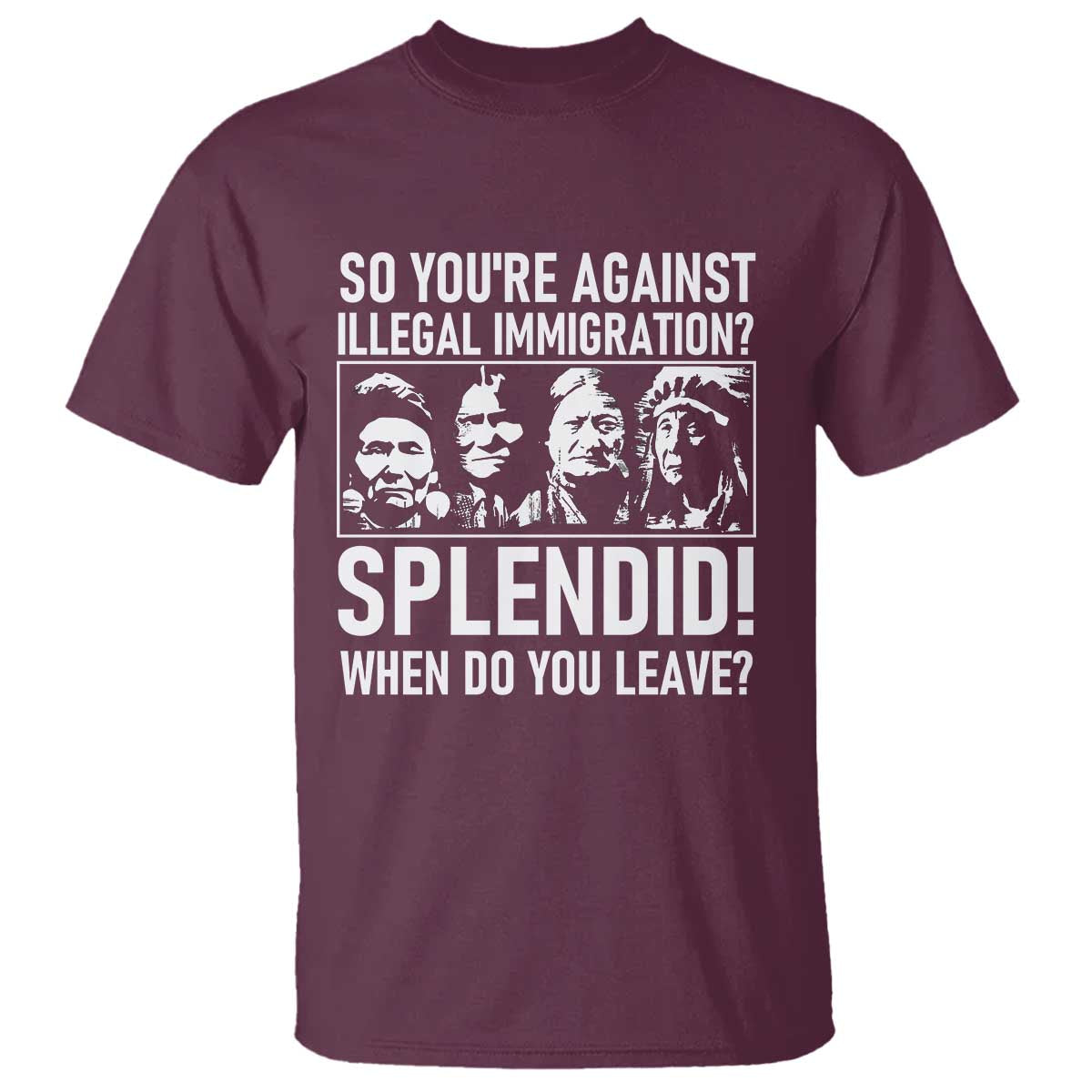 Funny Native American T Shirt So You Are Against Illegal Immigration Splendid When Do You Leave TS14 Maroon Print Your Wear