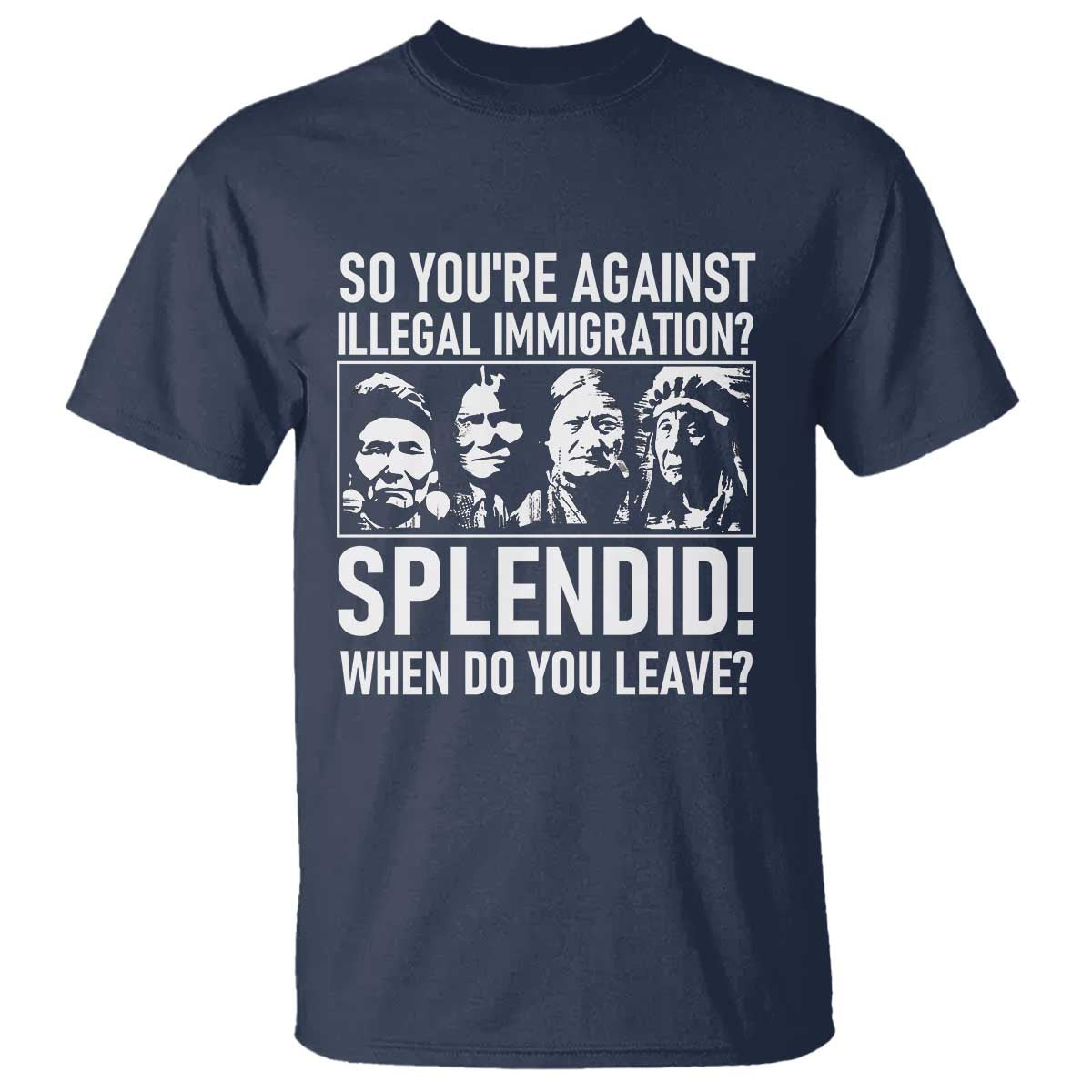 Funny Native American T Shirt So You Are Against Illegal Immigration Splendid When Do You Leave TS14 Navy Print Your Wear