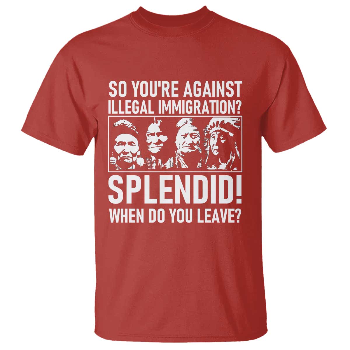 Funny Native American T Shirt So You Are Against Illegal Immigration Splendid When Do You Leave TS14 Red Print Your Wear