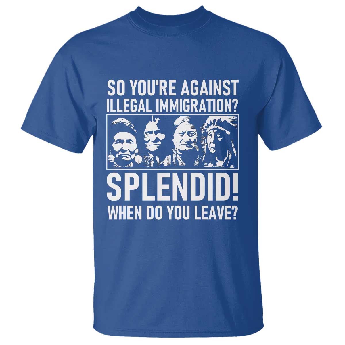Funny Native American T Shirt So You Are Against Illegal Immigration Splendid When Do You Leave TS14 Royal Blue Print Your Wear