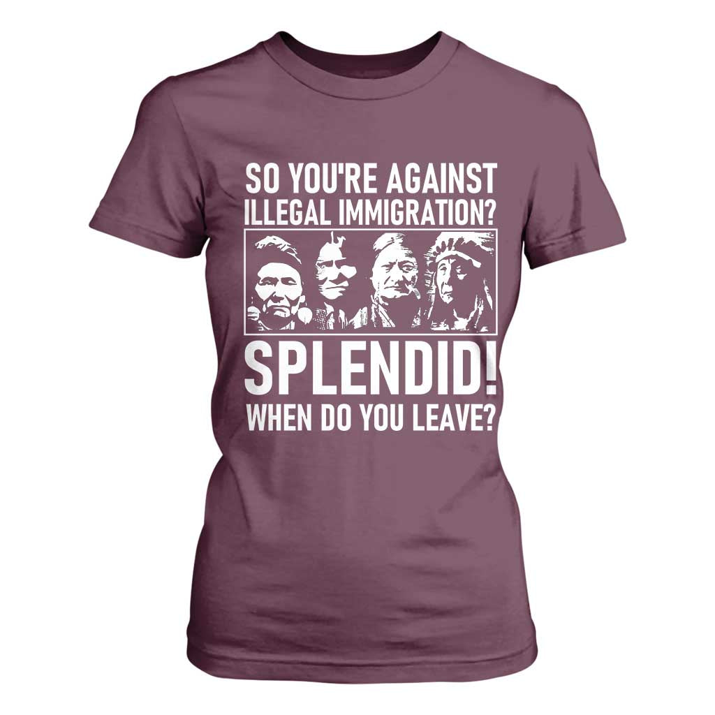 Funny Native American T Shirt For Women So You Are Against Illegal Immigration Splendid When Do You Leave TS14 Maroon Print Your Wear
