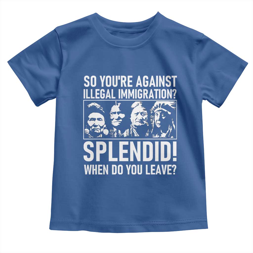 Funny Native American Toddler T Shirt So You Are Against Illegal Immigration Splendid When Do You Leave TS14 Royal Blue Print Your Wear