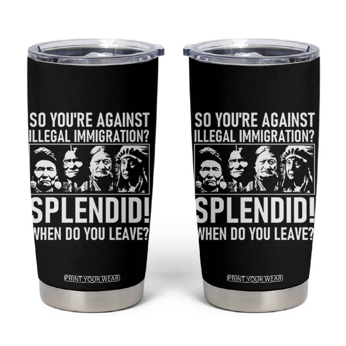 Funny Native American Tumbler Cup So You Are Against Illegal Immigration Splendid When Do You Leave TS14 Black Print Your Wear