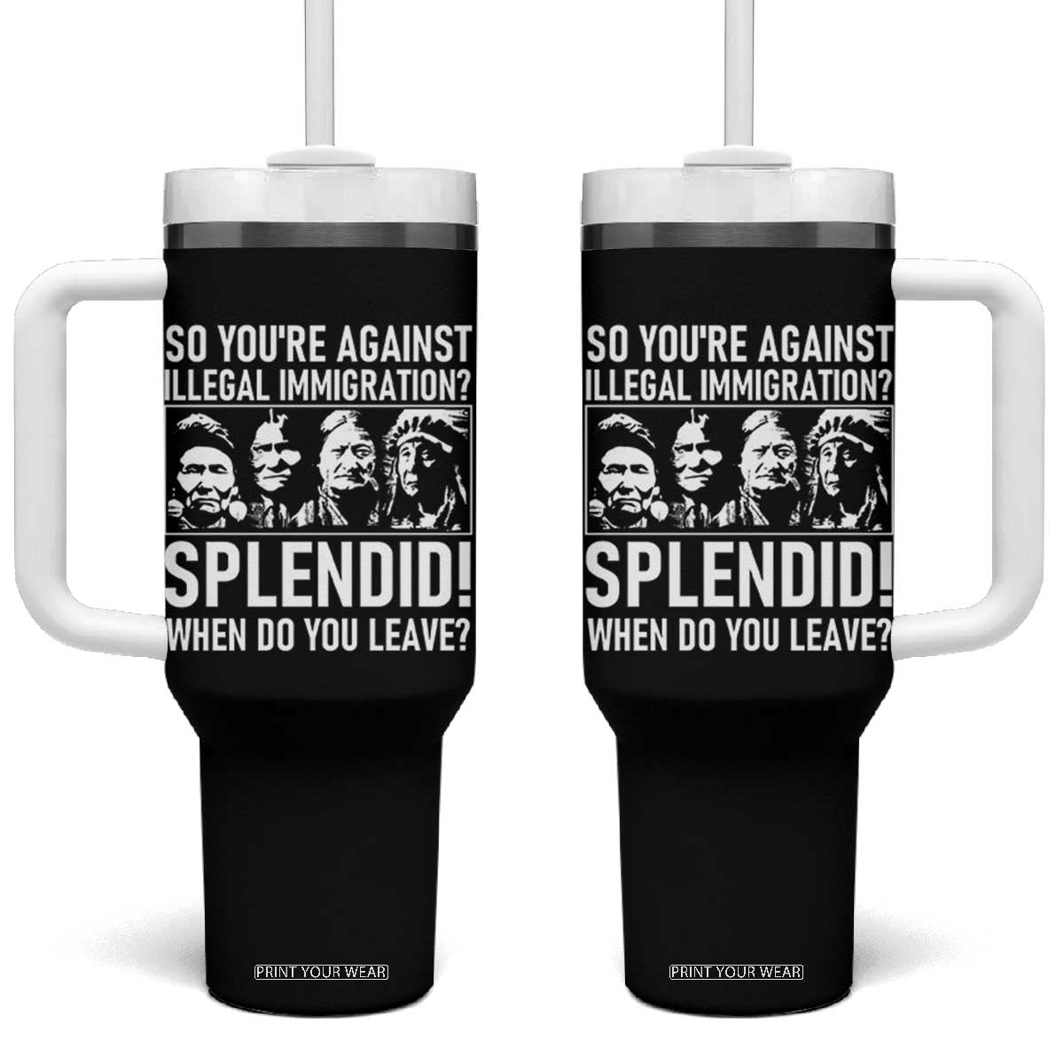 Funny Native American Tumbler With Handle So You Are Against Illegal Immigration Splendid When Do You Leave TS14 One Size: 40 oz Black Print Your Wear