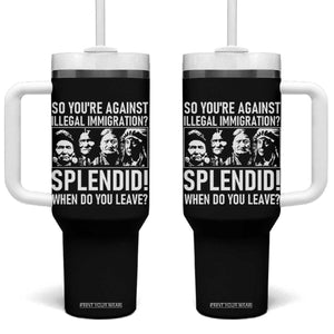 Funny Native American Tumbler With Handle So You Are Against Illegal Immigration Splendid When Do You Leave TS14 One Size: 40 oz Black Print Your Wear