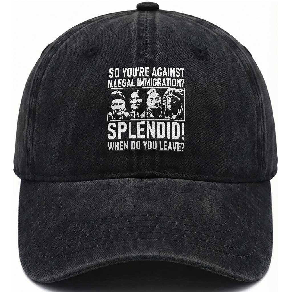 Funny Native American Washed Cotton Baseball Cap So You Are Against Illegal Immigration Splendid When Do You Leave TS14 Washed Cap Universal Fit Black Print Your Wear