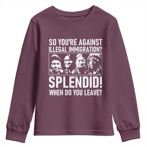 Funny Native American Youth Sweatshirt So You Are Against Illegal Immigration Splendid When Do You Leave TS14 Maroon Print Your Wear